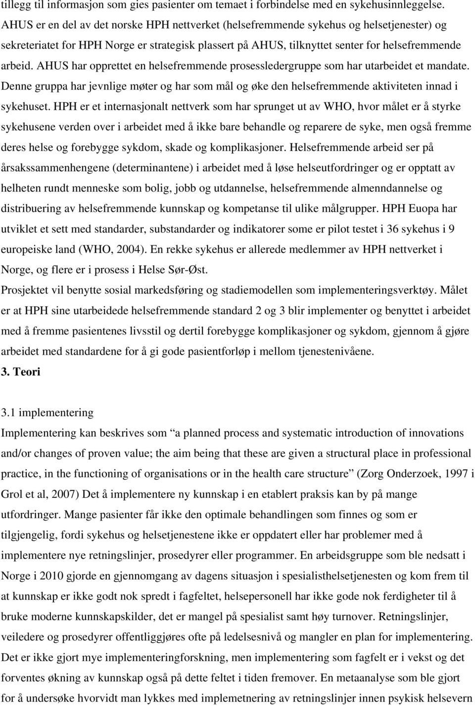 AHUS har opprettet en helsefremmende prosessledergruppe som har utarbeidet et mandate. Denne gruppa har jevnlige møter og har som mål og øke den helsefremmende aktiviteten innad i sykehuset.