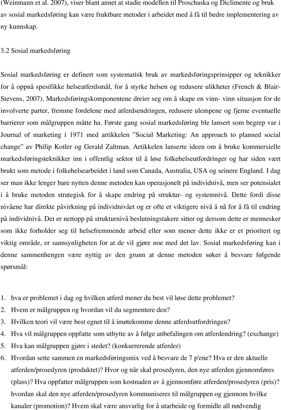 2 Sosial markedsføring Sosial markedsføring er definert som systematisk bruk av markedsføringsprinsipper og teknikker for å oppnå spesifikke helseatferdsmål, for å styrke helsen og redusere ulikheter