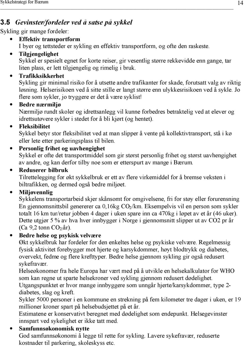 Trafikksikkerhet Sykling gir minimal risiko for å utsette andre trafikanter for skade, forutsatt valg av riktig løsning.