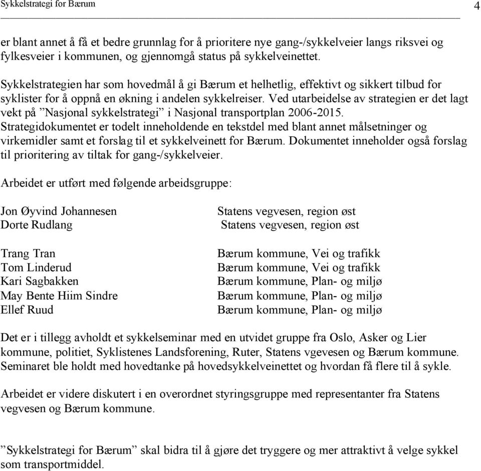 Ved utarbeidelse av strategien er det lagt vekt på Nasjonal sykkelstrategi i Nasjonal transportplan 2006-2015.