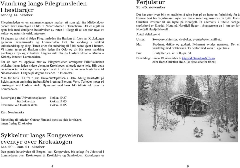 På dagens tur skal vi følge Pilegrimsleden fra Haslum til foten av Krokskogen gjennom Bærumsmarka og Lommedalen. Det blir vandring i vakkert kulturlandskap og skog.