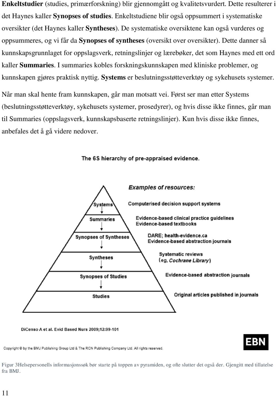 De systematiske oversiktene kan også vurderes og oppsummeres, og vi får da Synopses of syntheses (oversikt over oversikter).