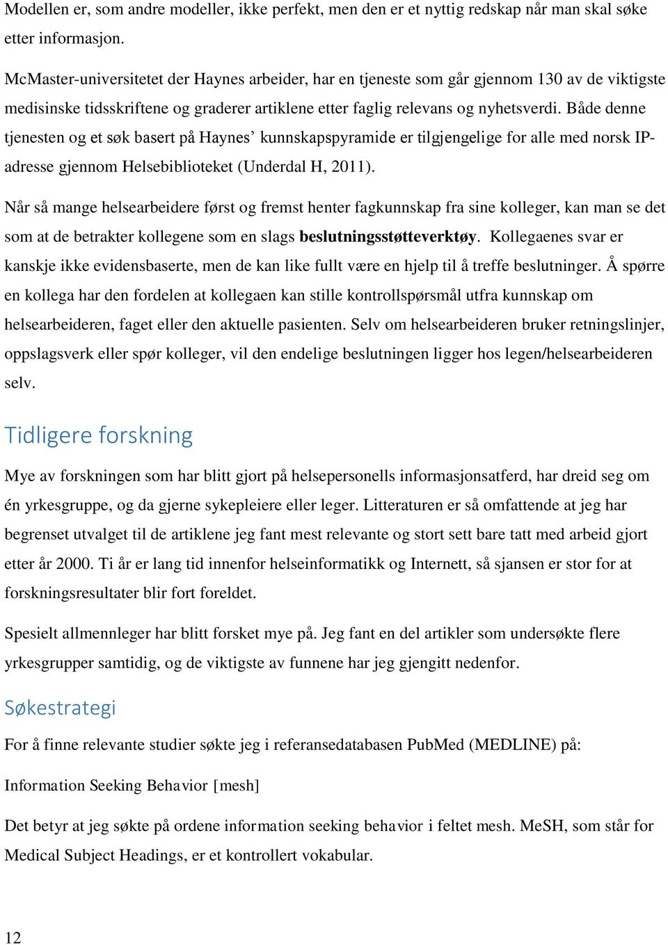 Både denne tjenesten og et søk basert på Haynes kunnskapspyramide er tilgjengelige for alle med norsk IPadresse gjennom Helsebiblioteket (Underdal H, 2011).