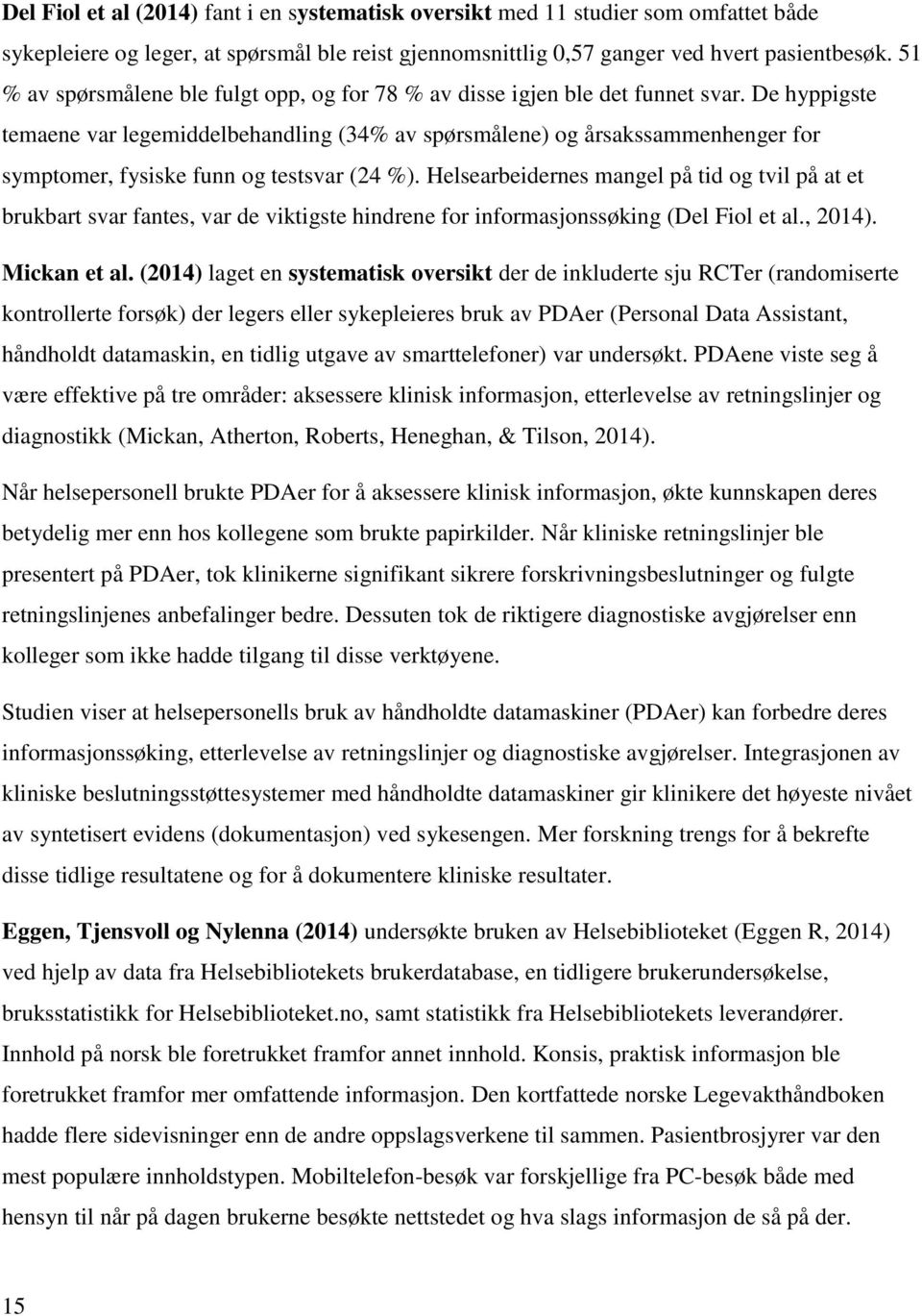 De hyppigste temaene var legemiddelbehandling (34% av spørsmålene) og årsakssammenhenger for symptomer, fysiske funn og testsvar (24 %).