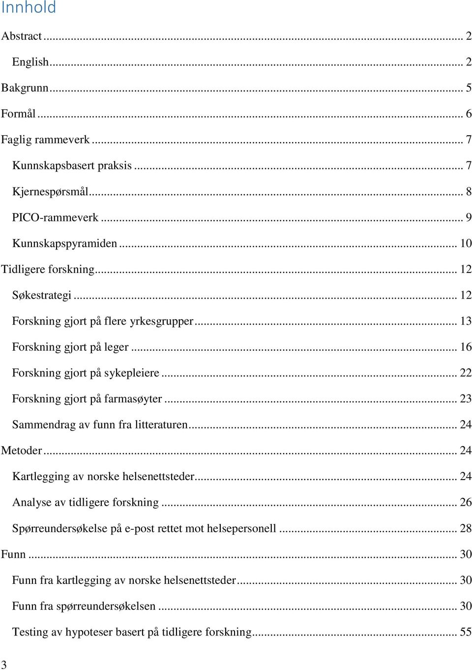 .. 22 Forskning gjort på farmasøyter... 23 Sammendrag av funn fra litteraturen... 24 Metoder... 24 Kartlegging av norske helsenettsteder... 24 Analyse av tidligere forskning.