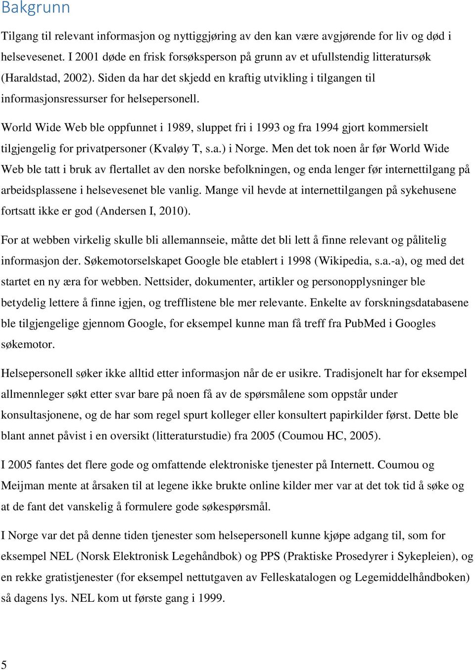 World Wide Web ble oppfunnet i 1989, sluppet fri i 1993 og fra 1994 gjort kommersielt tilgjengelig for privatpersoner (Kvaløy T, s.a.) i Norge.