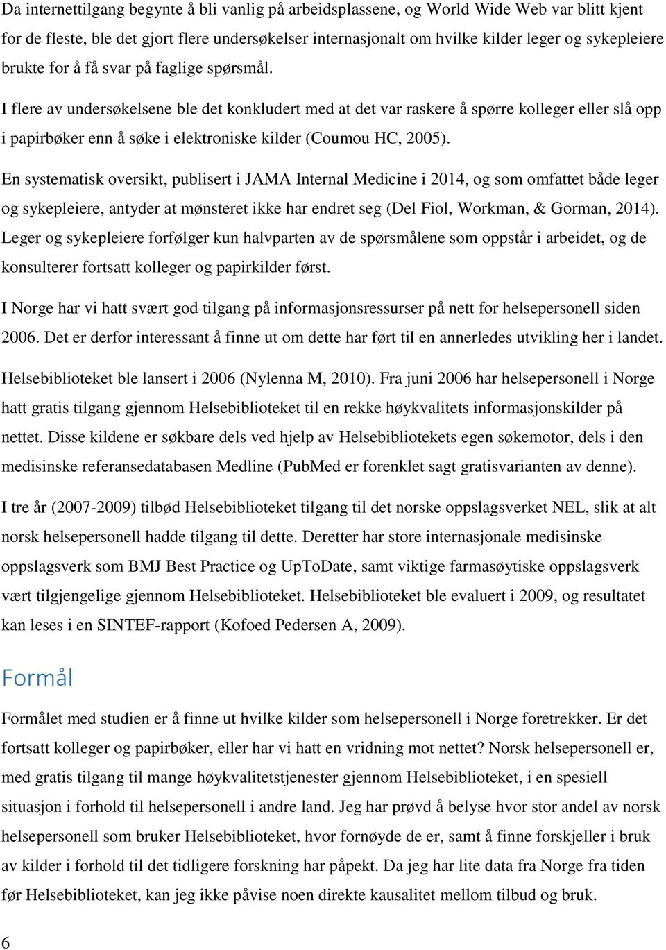 I flere av undersøkelsene ble det konkludert med at det var raskere å spørre kolleger eller slå opp i papirbøker enn å søke i elektroniske kilder (Coumou HC, 2005).