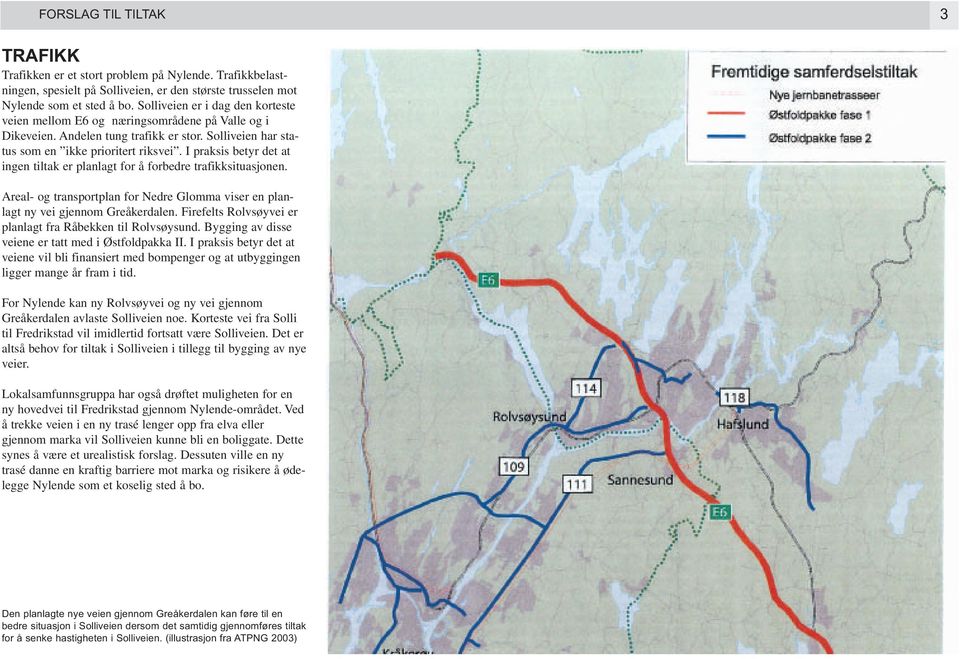 I praksis betyr det at ingen tiltak er planlagt for å forbedre trafikksituasjonen. Areal- og transportplan for Nedre Glomma viser en planlagt ny vei gjennom Greåkerdalen.