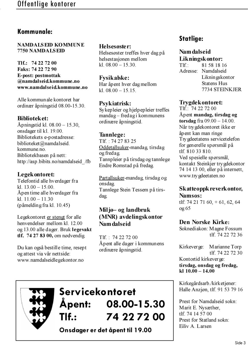 no/namdalseid_/fb Legekontoret: Telefontid alle hverdager fra kl. 13.00 15.00. Åpen time alle hverdager fra kl. 11.00 11.30 (påmelding fra kl. 10.