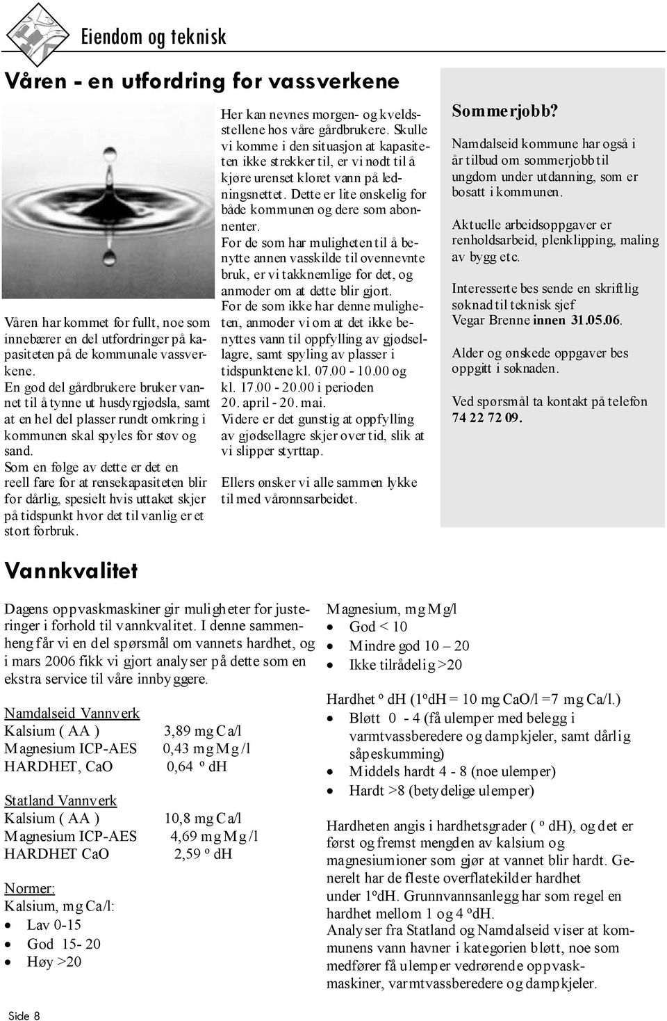 Som en følge av dette er det en reell fare for at rensekapasiteten blir for dårlig, spesielt hvis uttaket skjer på tidspunkt hvor det til vanlig er et stort forbruk.