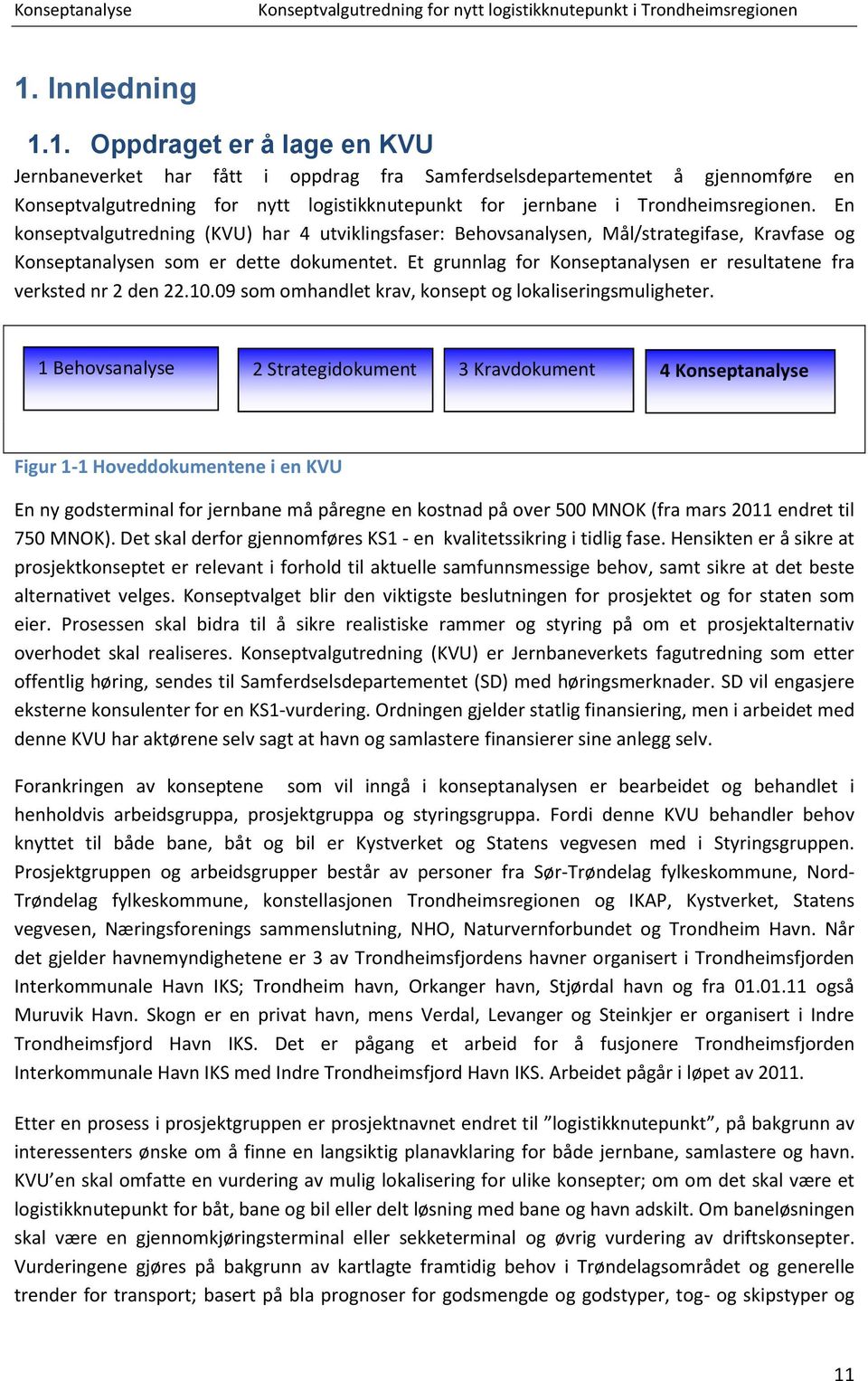 Et grunnlag for Konseptanalysen er resultatene fra verksted nr 2 den 22.10.09 som omhandlet krav, konsept og lokaliseringsmuligheter.