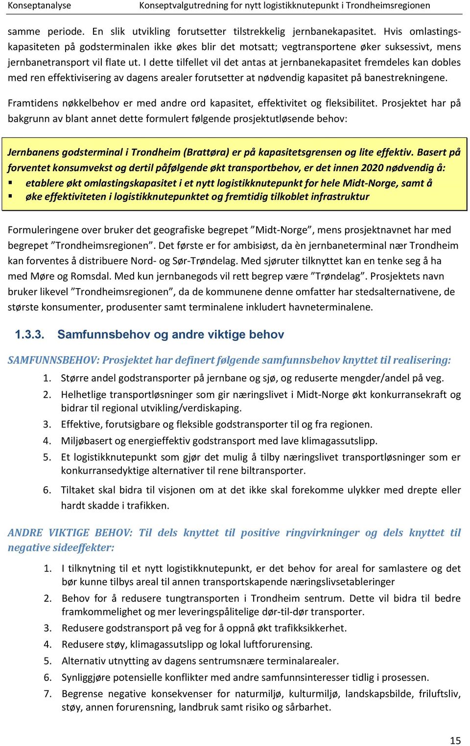 I dette tilfellet vil det antas at jernbanekapasitet fremdeles kan dobles med ren effektivisering av dagens arealer forutsetter at nødvendig kapasitet på banestrekningene.