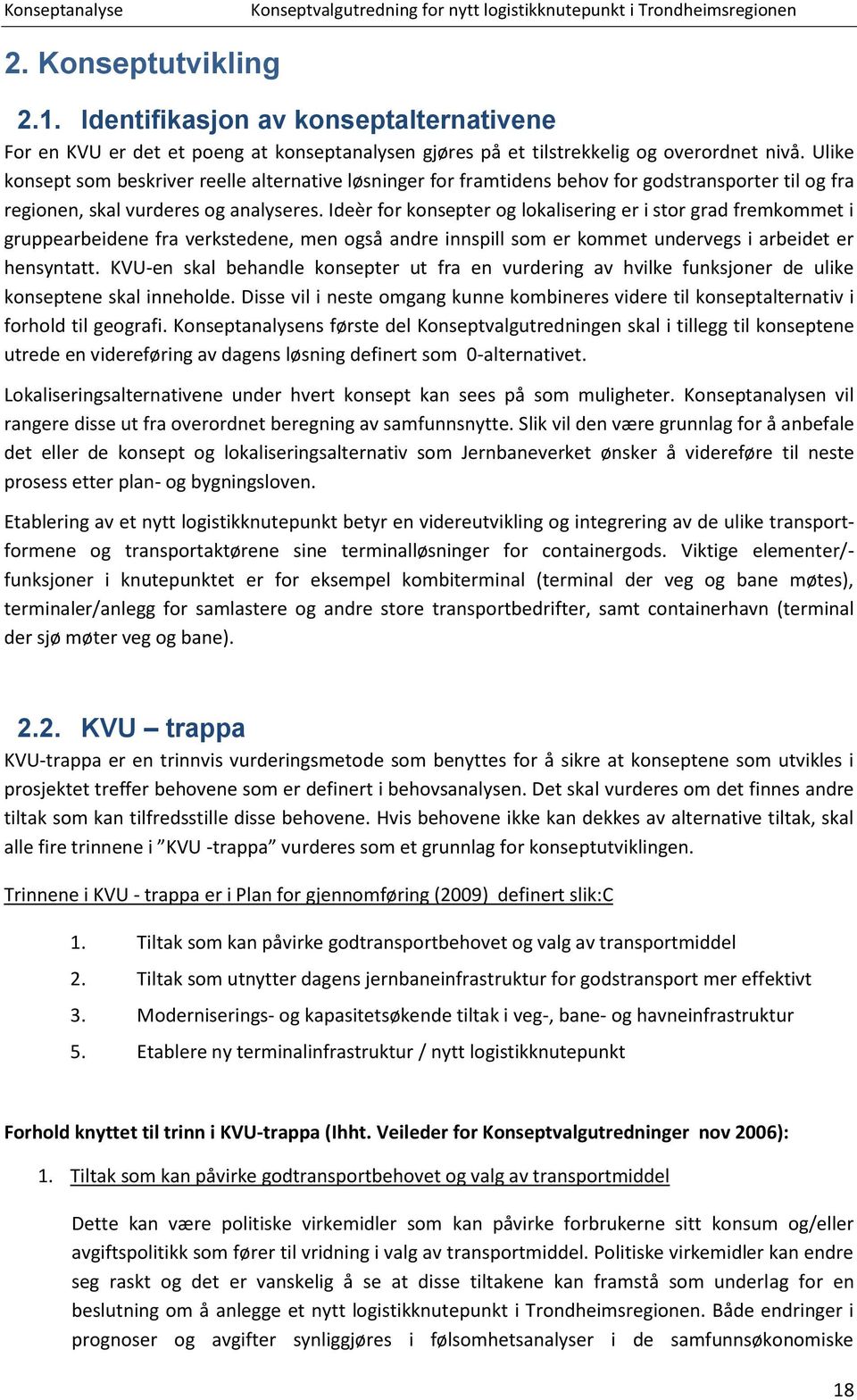 Ideèr for konsepter og lokalisering er i stor grad fremkommet i gruppearbeidene fra verkstedene, men også andre innspill som er kommet undervegs i arbeidet er hensyntatt.