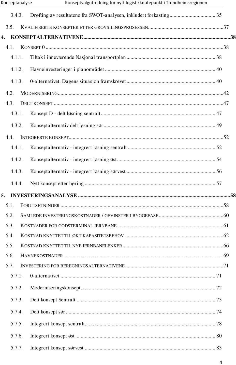 3. DELT KONSEPT...47 4.3.1. Konsept D - delt løsning sentralt... 47 4.3.2. Konseptalternativ delt løsning sør... 49 4.4. INTEGRERTE KONSEPT...52 4.4.1. Konseptalternativ - integrert løsning sentralt.