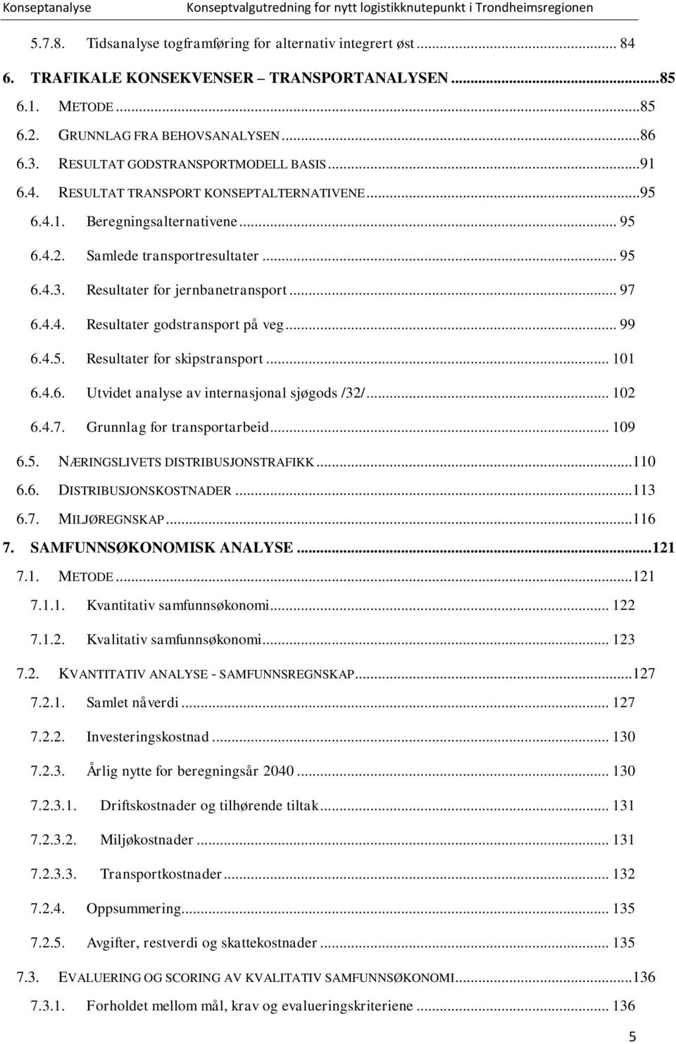 Resultater for jernbanetransport... 97 6.4.4. Resultater godstransport på veg... 99 6.4.5. Resultater for skipstransport... 101 6.4.6. Utvidet analyse av internasjonal sjøgods /32/... 102 6.4.7. Grunnlag for transportarbeid.