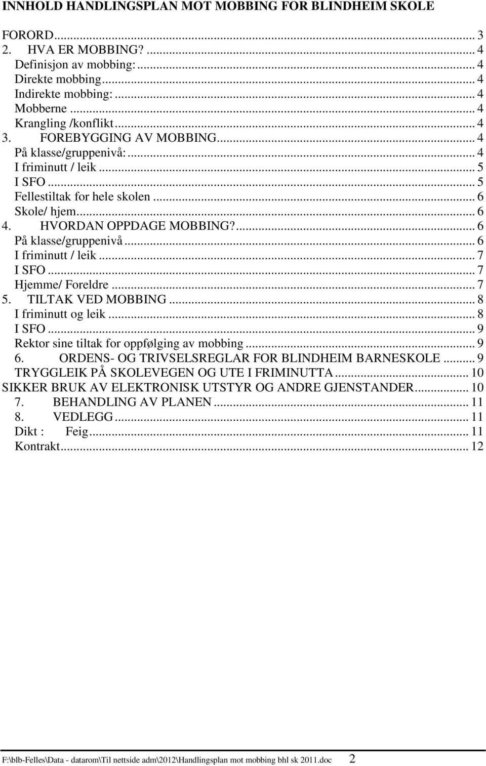 .. 6 I friminutt / leik... 7 I SFO... 7 Hjemme/ Foreldre... 7 5. TILTAK VED MOBBING... 8 I friminutt og leik... 8 I SFO... 9 Rektor sine tiltak for oppfølging av mobbing... 9 6.