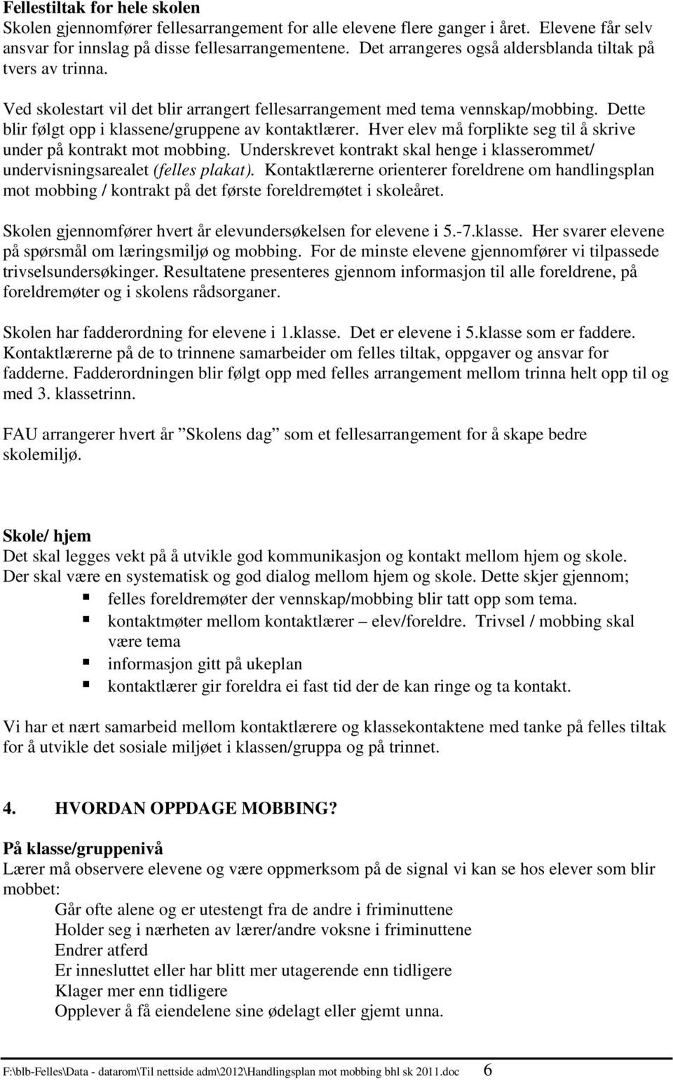 Hver elev må forplikte seg til å skrive under på kontrakt mot mobbing. Underskrevet kontrakt skal henge i klasserommet/ undervisningsarealet (felles plakat).