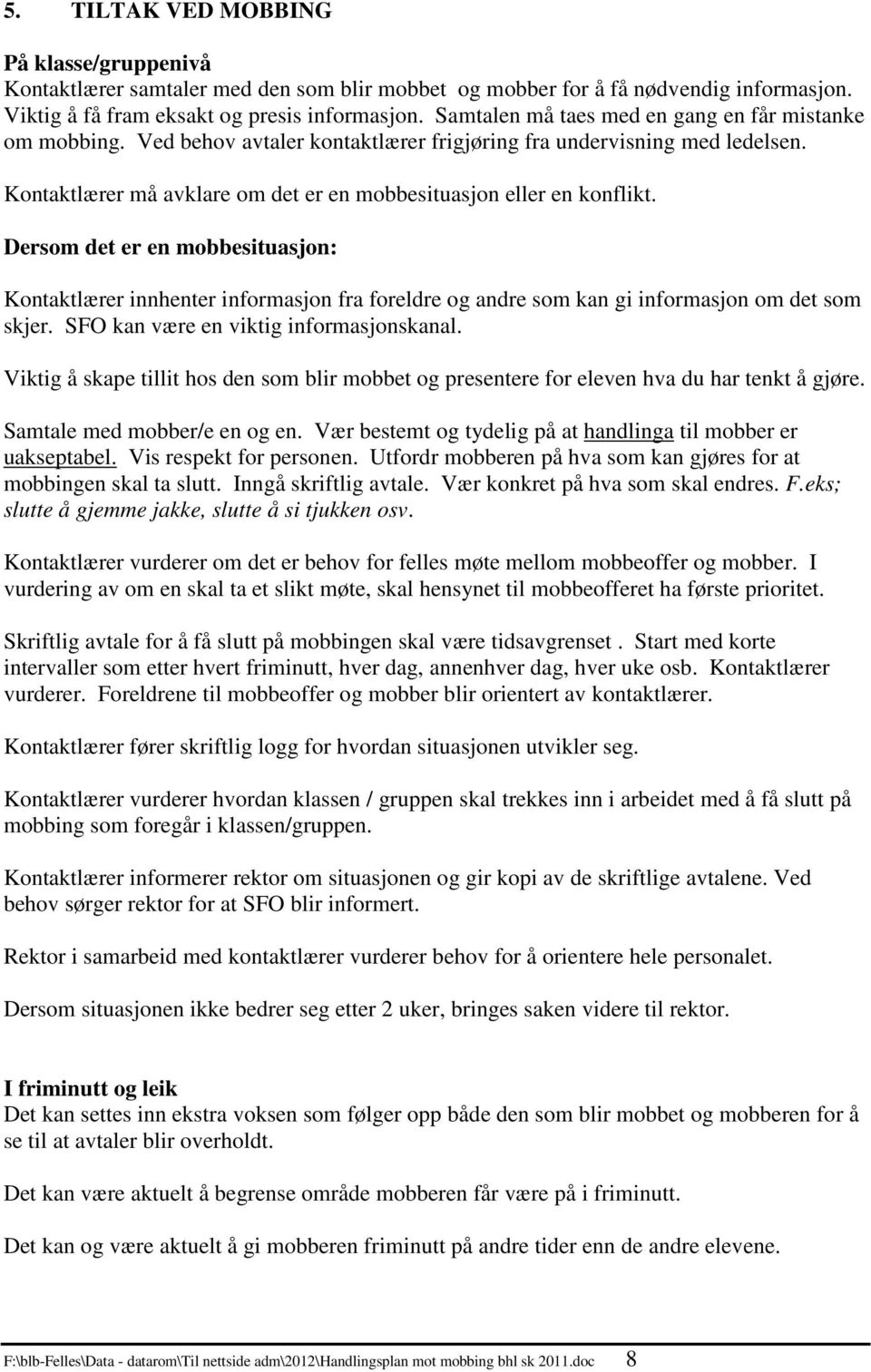 Dersom det er en mobbesituasjon: Kontaktlærer innhenter informasjon fra foreldre og andre som kan gi informasjon om det som skjer. SFO kan være en viktig informasjonskanal.