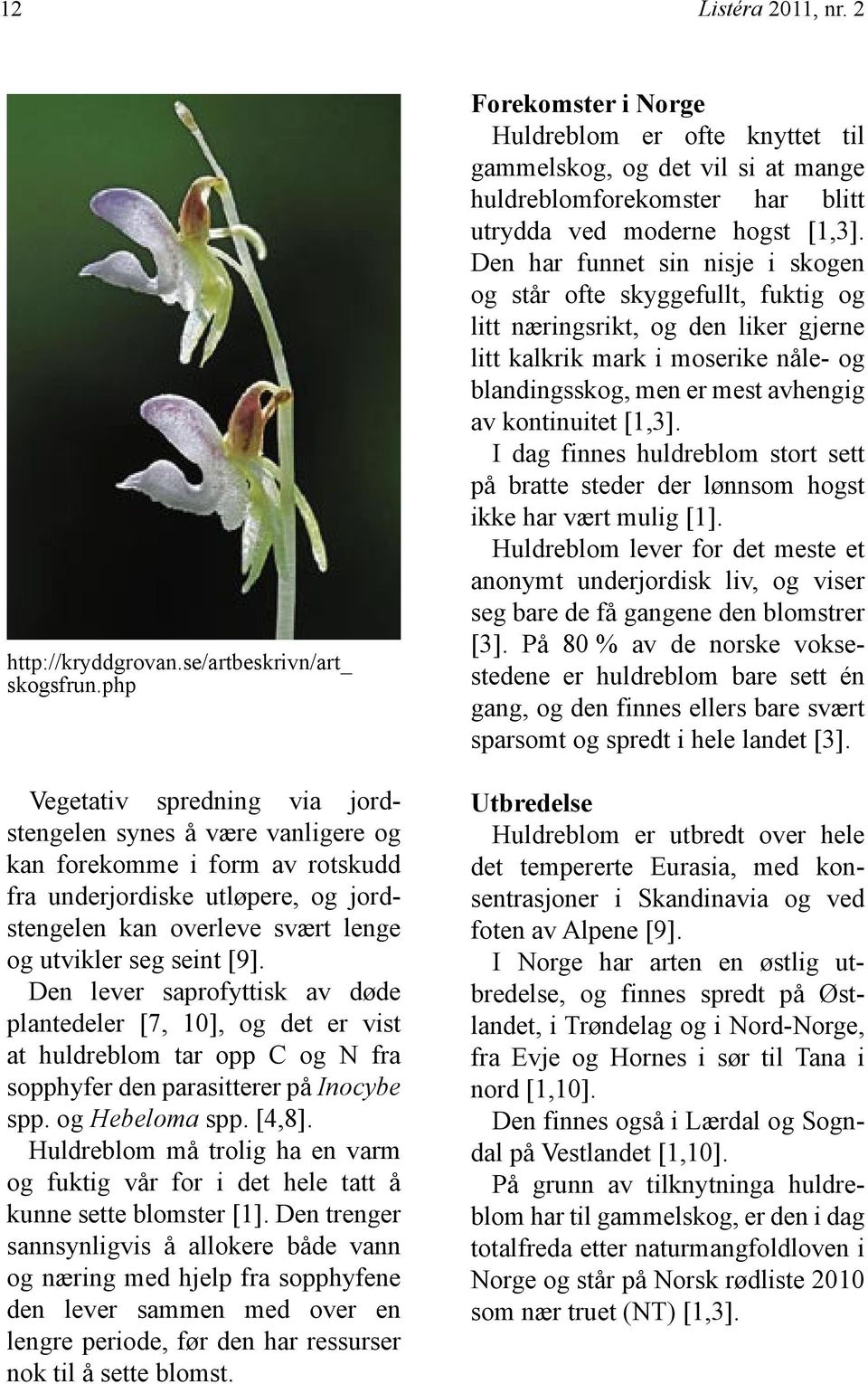 Den lever saprofyttisk av døde plantedeler [7, 10], og det er vist at huldreblom tar opp C og N fra sopphyfer den parasitterer på Inocybe spp. og Hebeloma spp. [4,8].