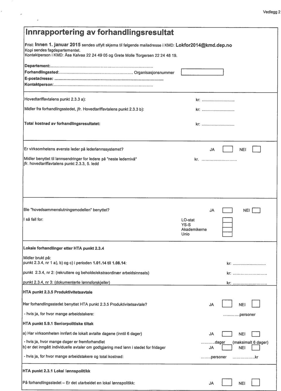 3 a): Midler fra forhandlingsstedet, jfr. Hovedtariffavtalens punkt 2.3.3 b): kr kr Total kostnad av forhandlingsresultatet: kr Er virksomhetens øverste leder på lederlønnssystemet?