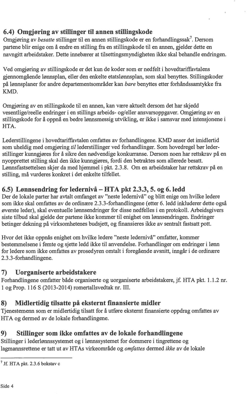 Ved omgjøring av stillingskode er det kun de koder som er nedfelt i hovedtariffavtalens gjennomgående lønnsplan, eller den enkelte etatslønnsplan, som skal benyttes.