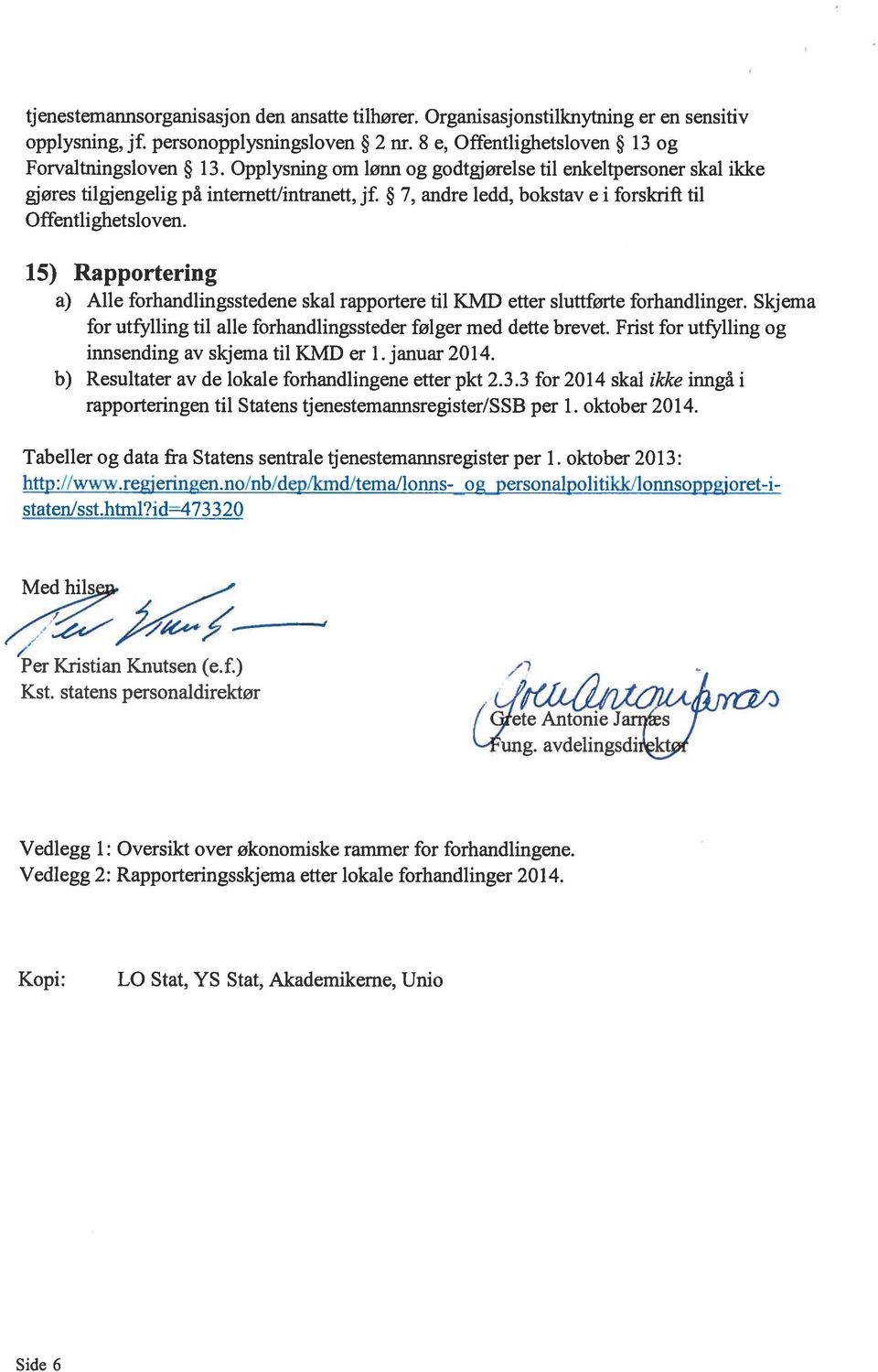 15) Rapportering a) Alle forhandlingsstedene skal rapportere til KMD etter sluttførte forhandlinger. Skjema for utf 1ling til alle forhandlingssteder følger med dette brevet.