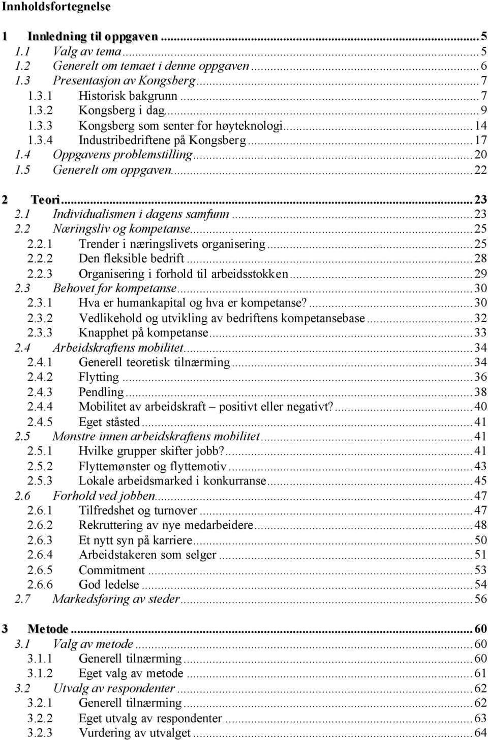 1 Individualismen i dagens samfunn...23 2.2 Næringsliv og kompetanse...25 2.2.1 Trender i næringslivets organisering...25 2.2.2 Den fleksible bedrift...28 2.2.3 Organisering i forhold til arbeidsstokken.