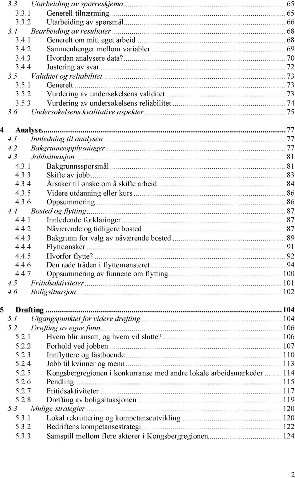 ..74 3.6 Undersøkelsens kvalitative aspekter...75 4 Analyse...77 4.1 Innledning til analysen...77 4.2 Bakgrunnsopplysninger...77 4.3 Jobbsituasjon...81 4.3.1 Bakgrunnsspørsmål...81 4.3.3 Skifte av jobb.