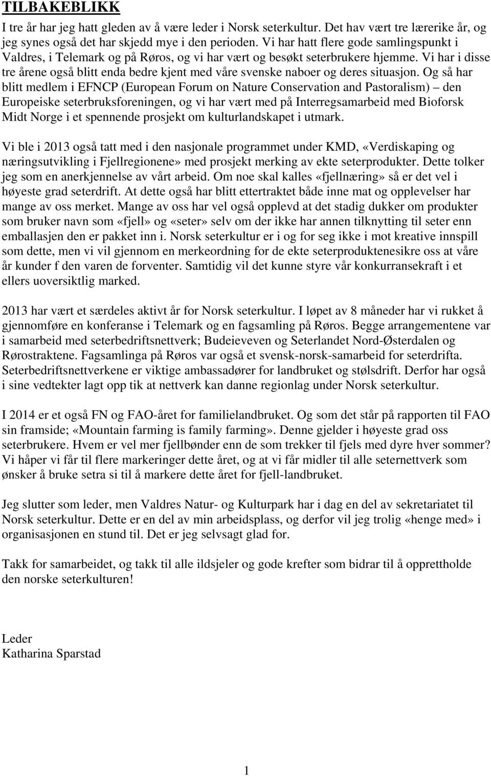 Vi har i disse tre årene også blitt enda bedre kjent med våre svenske naboer og deres situasjon.