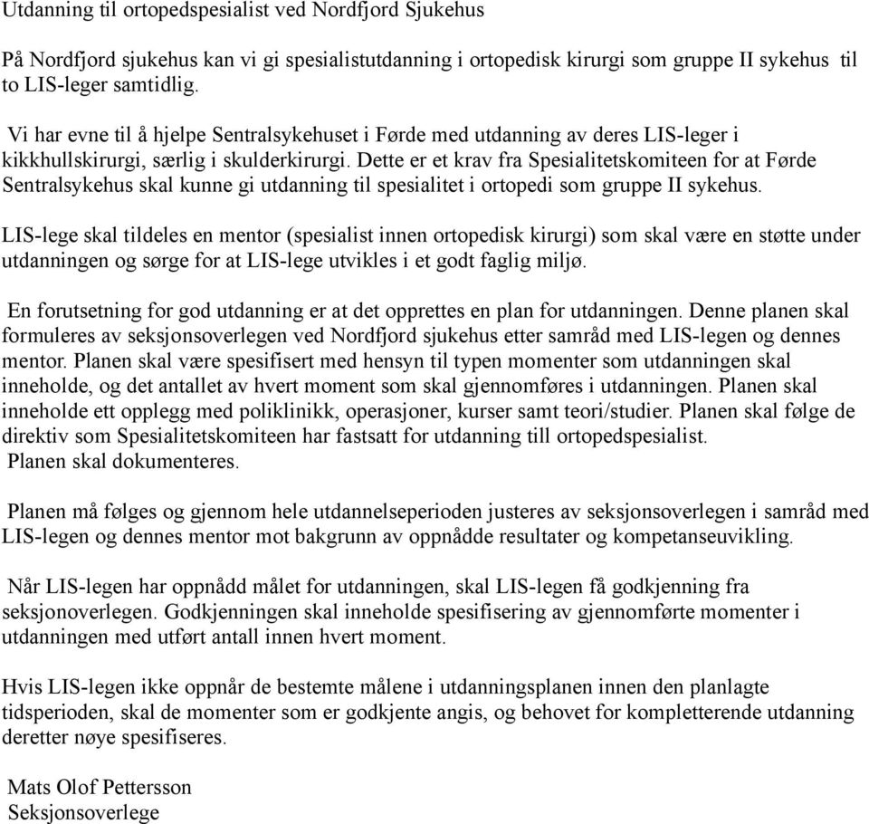 Dette er et krav fra Spesialitetskomiteen for at Førde Sentralsykehus skal kunne gi utdanning til spesialitet i ortopedi som gruppe II sykehus.