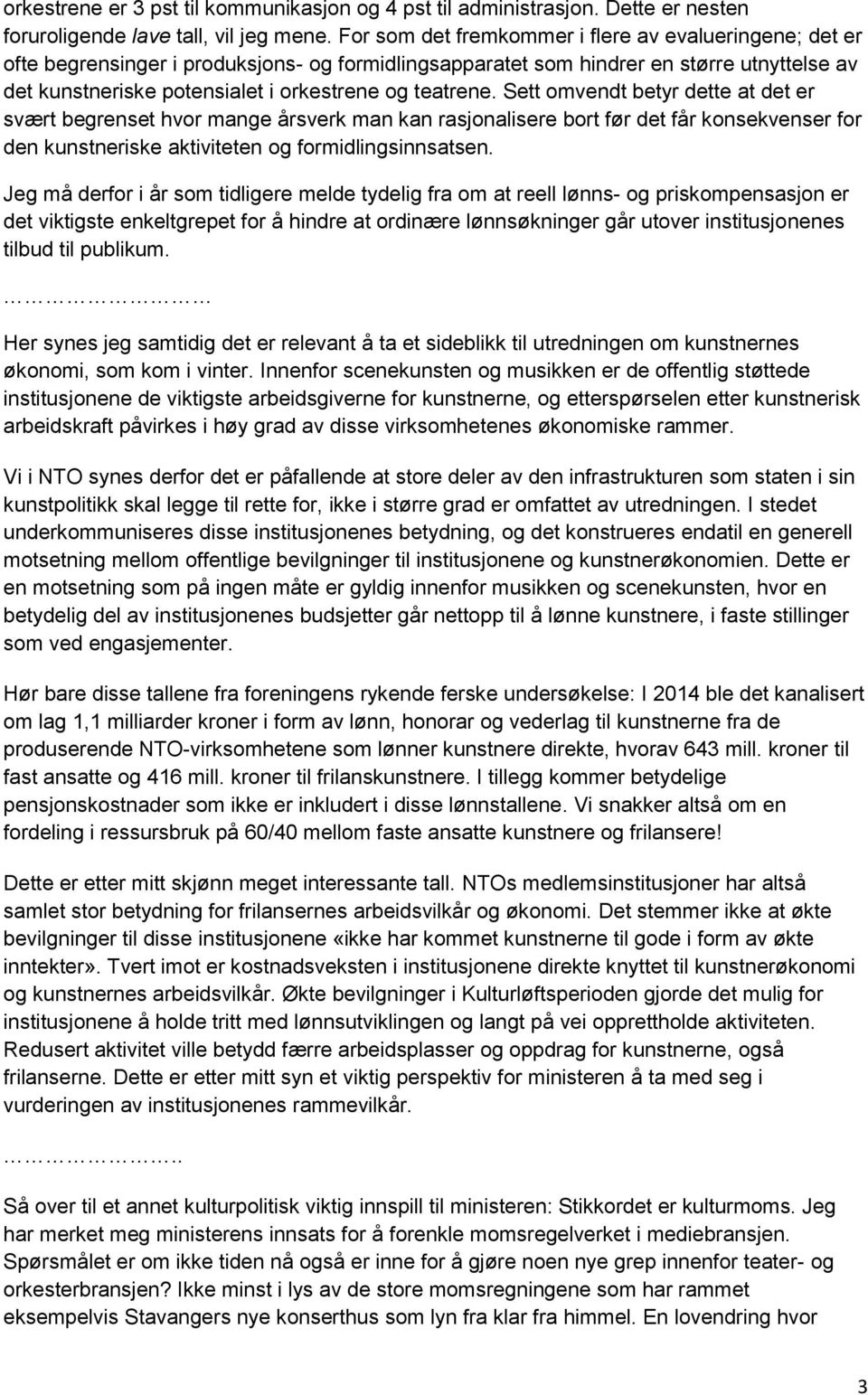 teatrene. Sett omvendt betyr dette at det er svært begrenset hvor mange årsverk man kan rasjonalisere bort før det får konsekvenser for den kunstneriske aktiviteten og formidlingsinnsatsen.