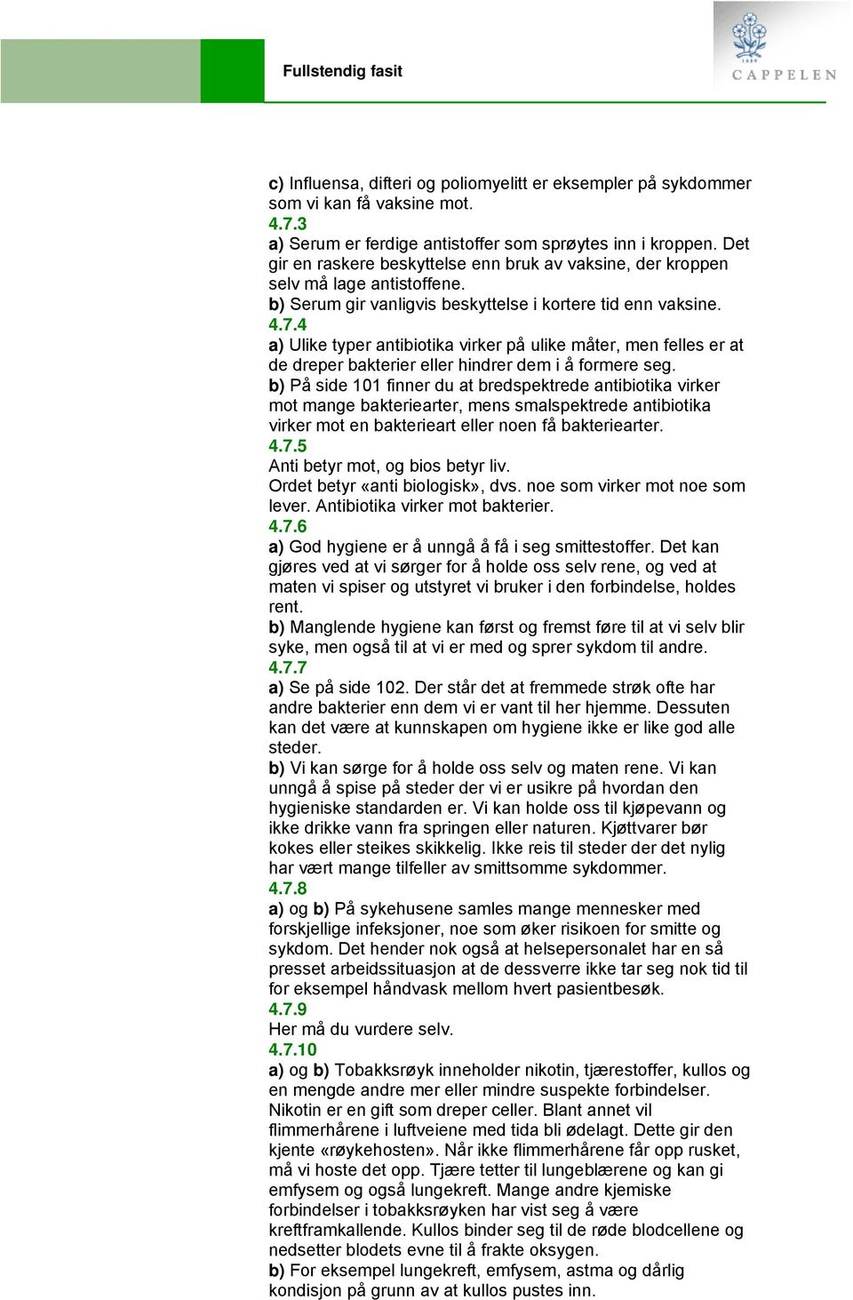 4 a) Ulike typer antibiotika virker på ulike måter, men felles er at de dreper bakterier eller hindrer dem i å formere seg.