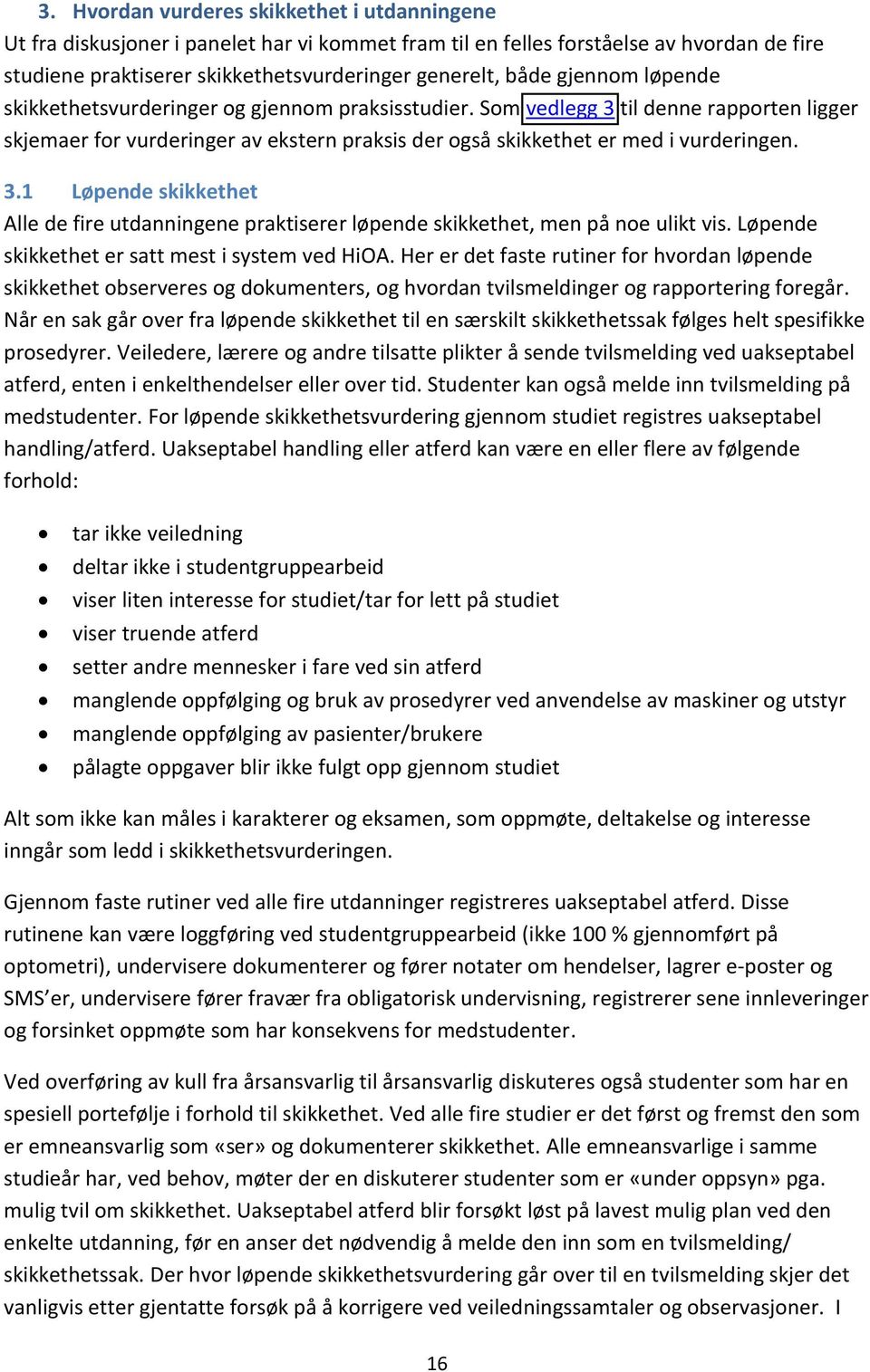 Løpende skikkethet er satt mest i system ved HiOA. Her er det faste rutiner for hvordan løpende skikkethet observeres og dokumenters, og hvordan tvilsmeldinger og rapportering foregår.