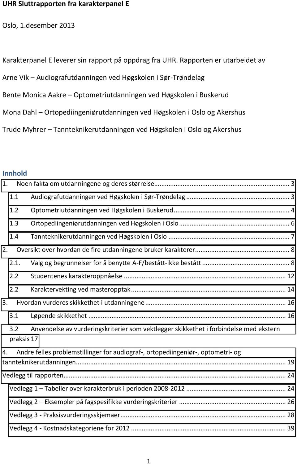 Høgskolen i Oslo og Akershus Trude Myhrer Tannteknikerutdanningen ved Høgskolen i Oslo og Akershus Innhold 1. Noen fakta om utdanningene og deres størrelse... 3 1.