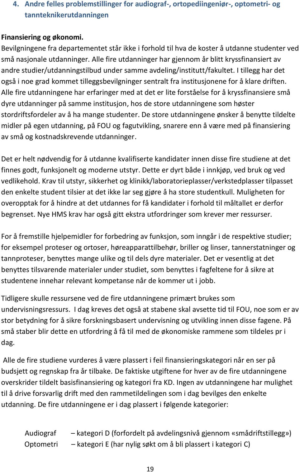 Alle fire utdanninger har gjennom år blitt kryssfinansiert av andre studier/utdanningstilbud under samme avdeling/institutt/fakultet.