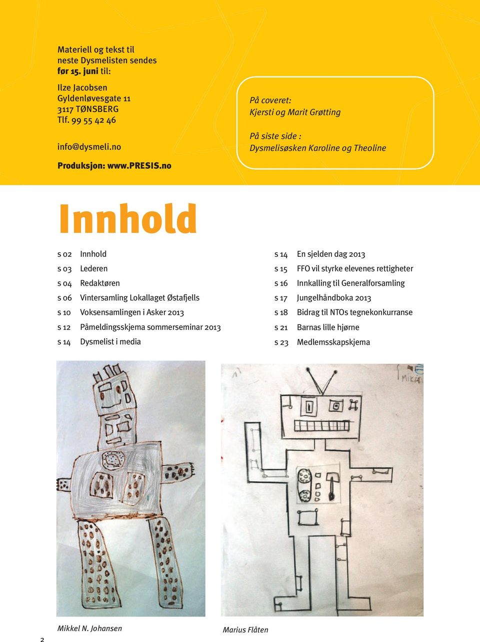 no Innhold s 02 Innhold s 03 Lederen s 04 Redaktøren s 06 Vintersamling Lokallaget Østafjells s 10 Voksensamlingen i Asker 2013 s 12 Påmeldingsskjema sommerseminar 2013 s 14