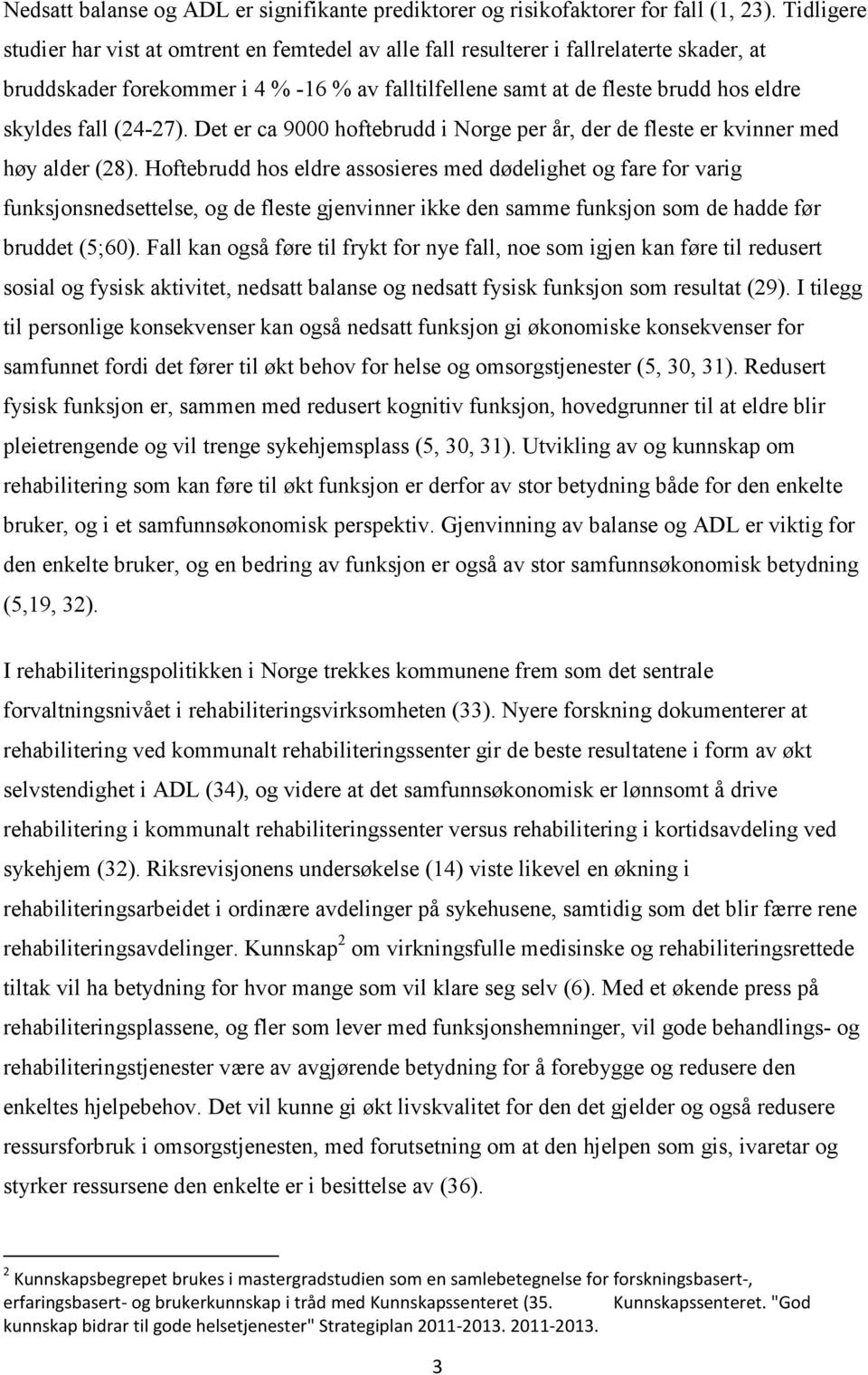 fall (24-27). Det er ca 9000 hoftebrudd i Norge per år, der de fleste er kvinner med høy alder (28).