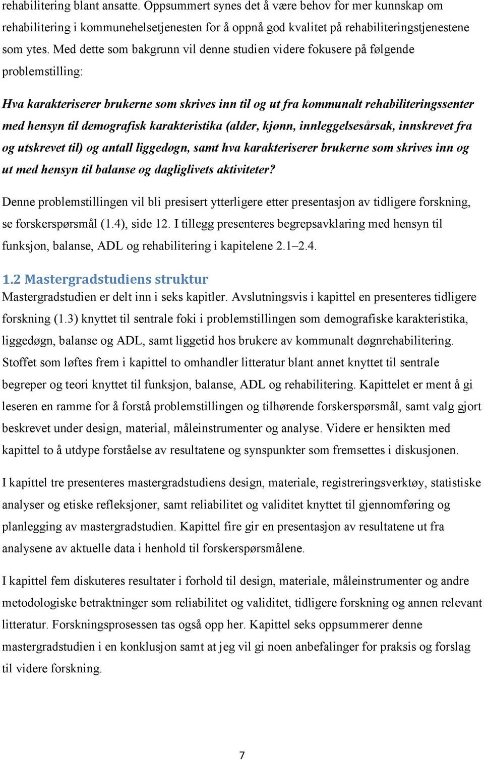 demografisk karakteristika (alder, kjønn, innleggelsesårsak, innskrevet fra og utskrevet til) og antall liggedøgn, samt hva karakteriserer brukerne som skrives inn og ut med hensyn til balanse og