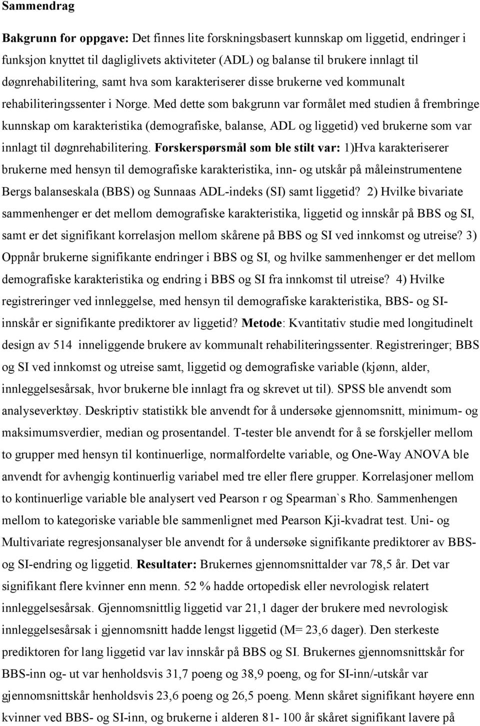 Med dette som bakgrunn var formålet med studien å frembringe kunnskap om karakteristika (demografiske, balanse, ADL og liggetid) ved brukerne som var innlagt til døgnrehabilitering.