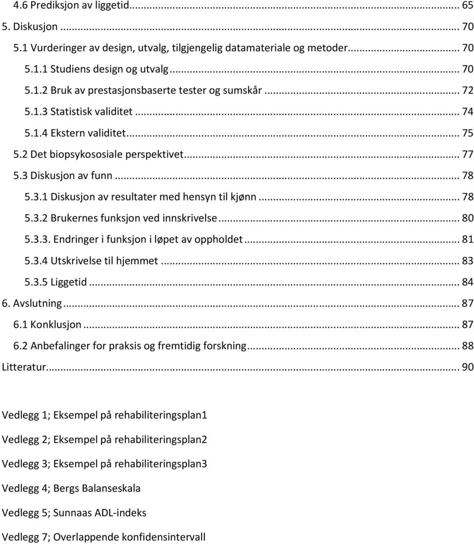 .. 80 5.3.3. Endringer i funksjon i løpet av oppholdet... 81 5.3.4 Utskrivelse til hjemmet... 83 5.3.5 Liggetid... 84 6. Avslutning... 87 6.1 Konklusjon... 87 6.2 Anbefalinger for praksis og fremtidig forskning.