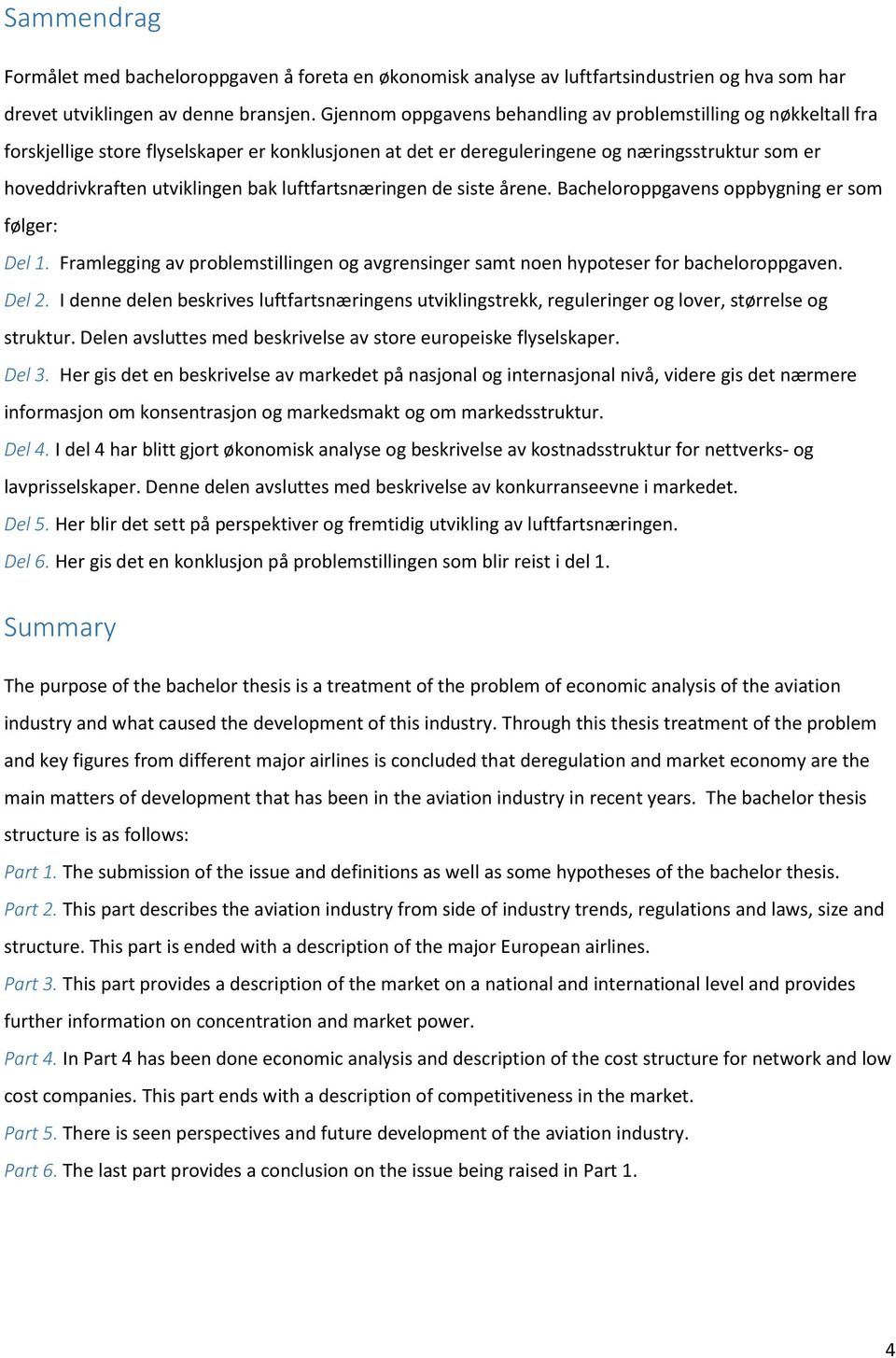 luftfartsnæringen de siste årene. Bacheloroppgavens oppbygning er som følger: Del 1. Framlegging av problemstillingen og avgrensinger samt noen hypoteser for bacheloroppgaven. Del 2.