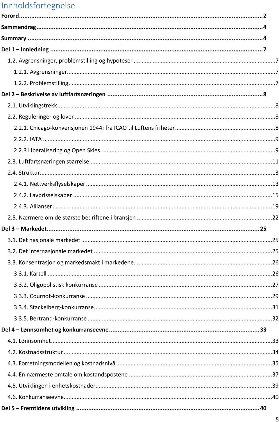 .. 9 2.3. Luftfartsnæringen størrelse... 11 2.4. Struktur... 13 2.4.1. Nettverksflyselskaper... 13 2.4.2. Lavprisselskaper... 15 2.4.3. Allianser... 19 2.5. Nærmere om de største bedriftene i bransjen.