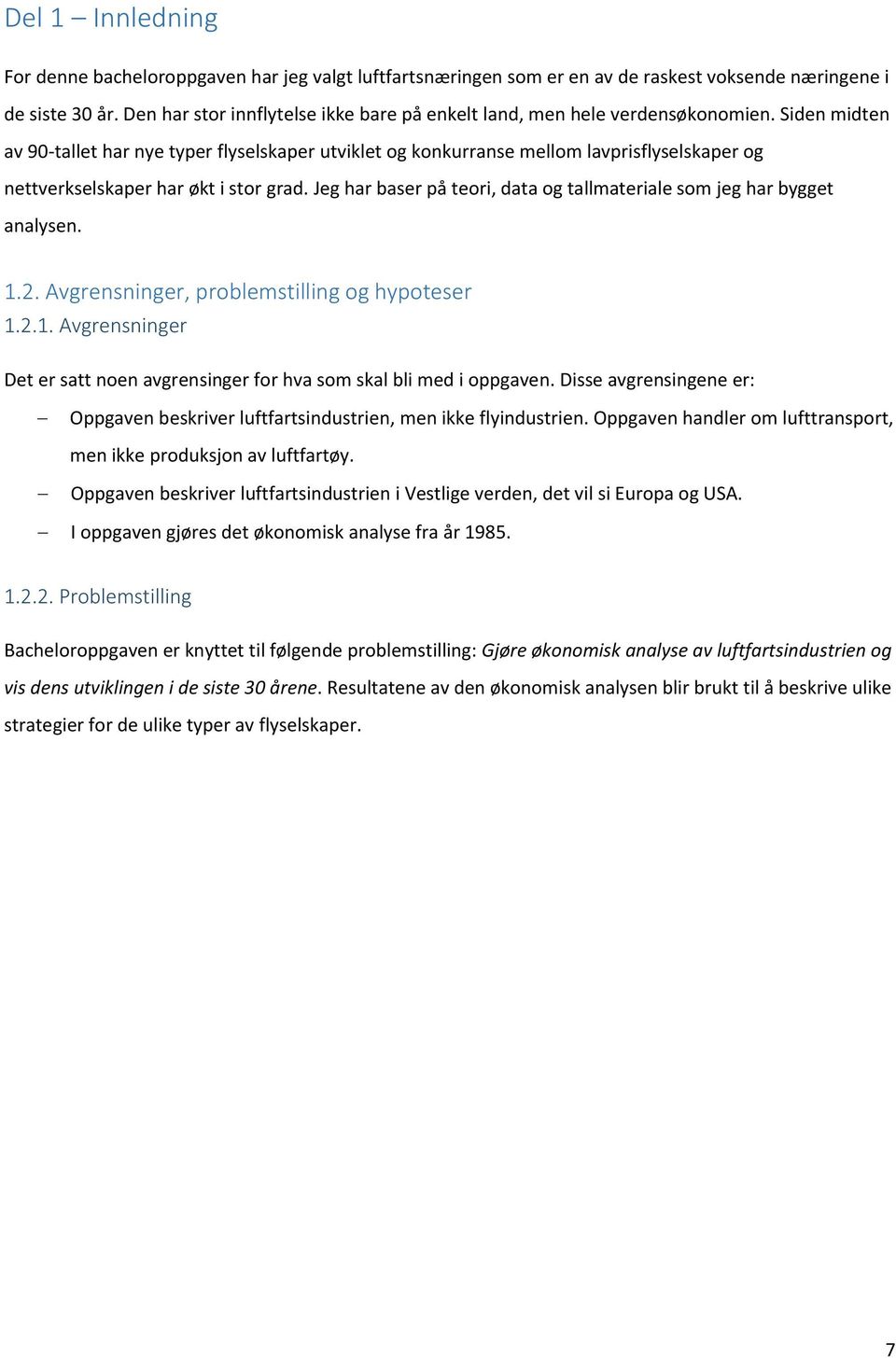 Siden midten av 90-tallet har nye typer flyselskaper utviklet og konkurranse mellom lavprisflyselskaper og nettverkselskaper har økt i stor grad.