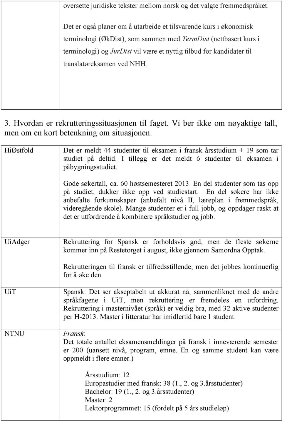 translatøreksamen ved NHH. 3. Hvordan er rekrutteringssituasjonen til faget. Vi ber ikke om nøyaktige tall, men om en kort betenkning om situasjonen.