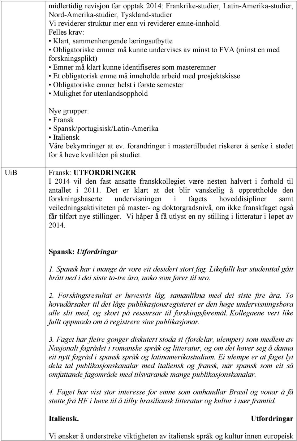 obligatorisk emne må inneholde arbeid med prosjektskisse Obligatoriske emner helst i første semester Mulighet for utenlandsopphold Nye grupper: Fransk Spansk/portugisisk/Latin-Amerika Italiensk Våre