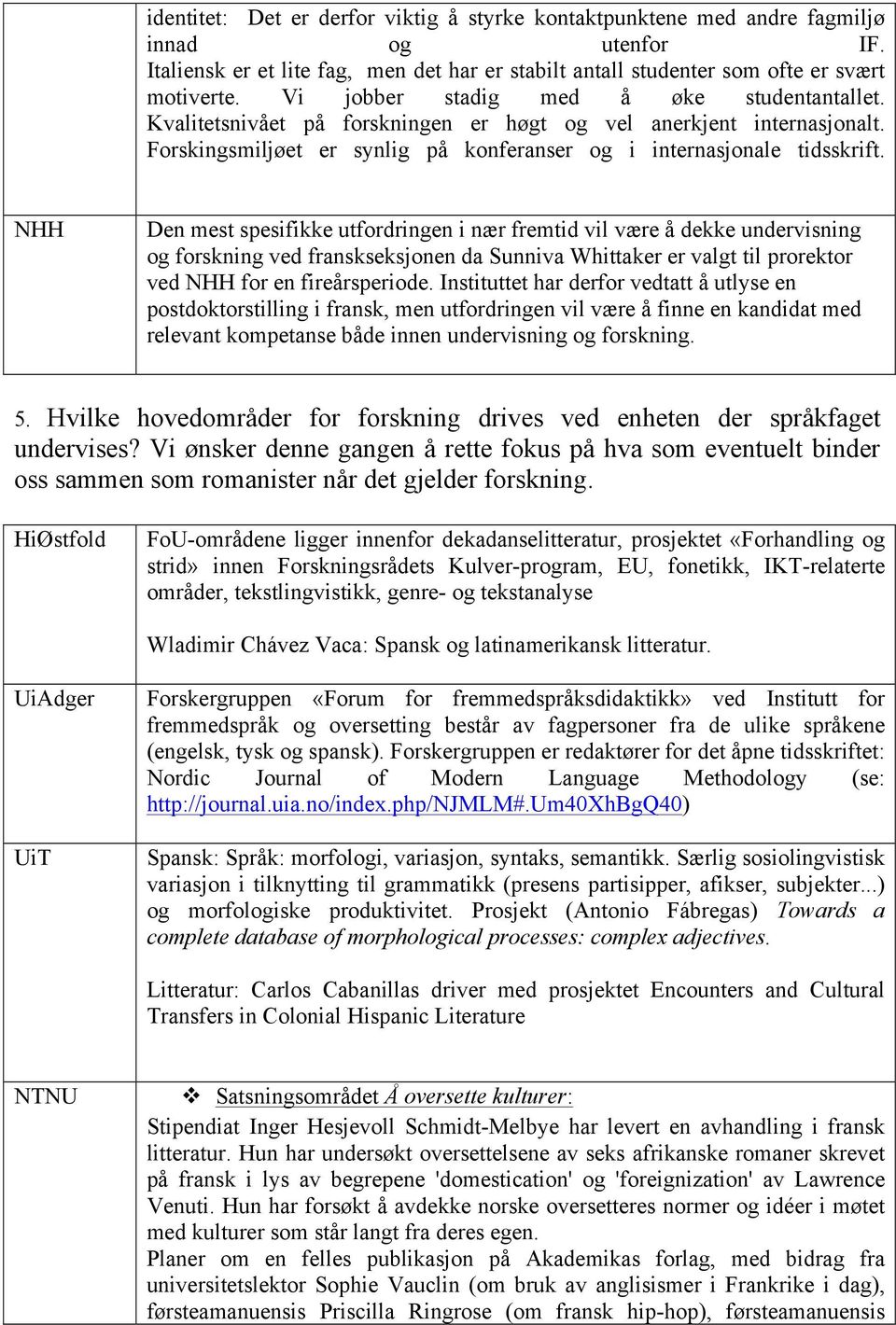 NHH Den mest spesifikke utfordringen i nær fremtid vil være å dekke undervisning og forskning ved franskseksjonen da Sunniva Whittaker er valgt til prorektor ved NHH for en fireårsperiode.