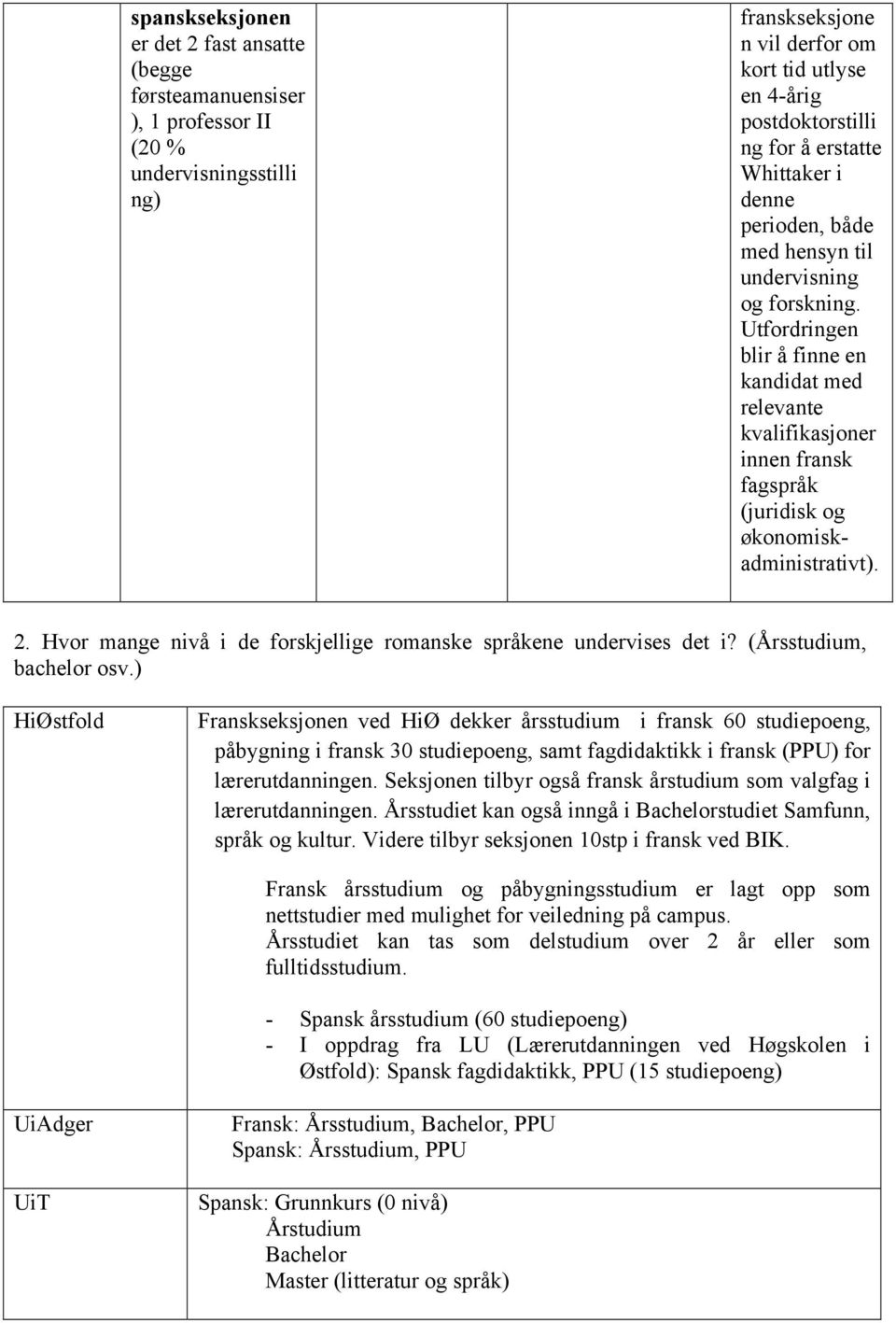 Utfordringen blir å finne en kandidat med relevante kvalifikasjoner innen fransk fagspråk (juridisk og økonomiskadministrativt). 2.