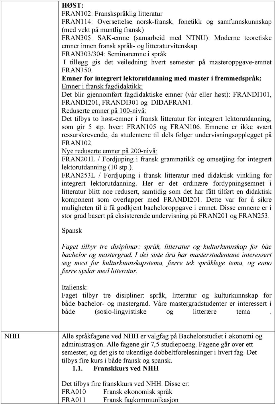 Emner for integrert lektorutdanning med master i fremmedspråk: Emner i fransk fagdidaktikk: Det blir gjennomført fagdidaktiske emner (vår eller høst): FRANDI101, FRANDI201, FRANDI301 og DIDAFRAN1.