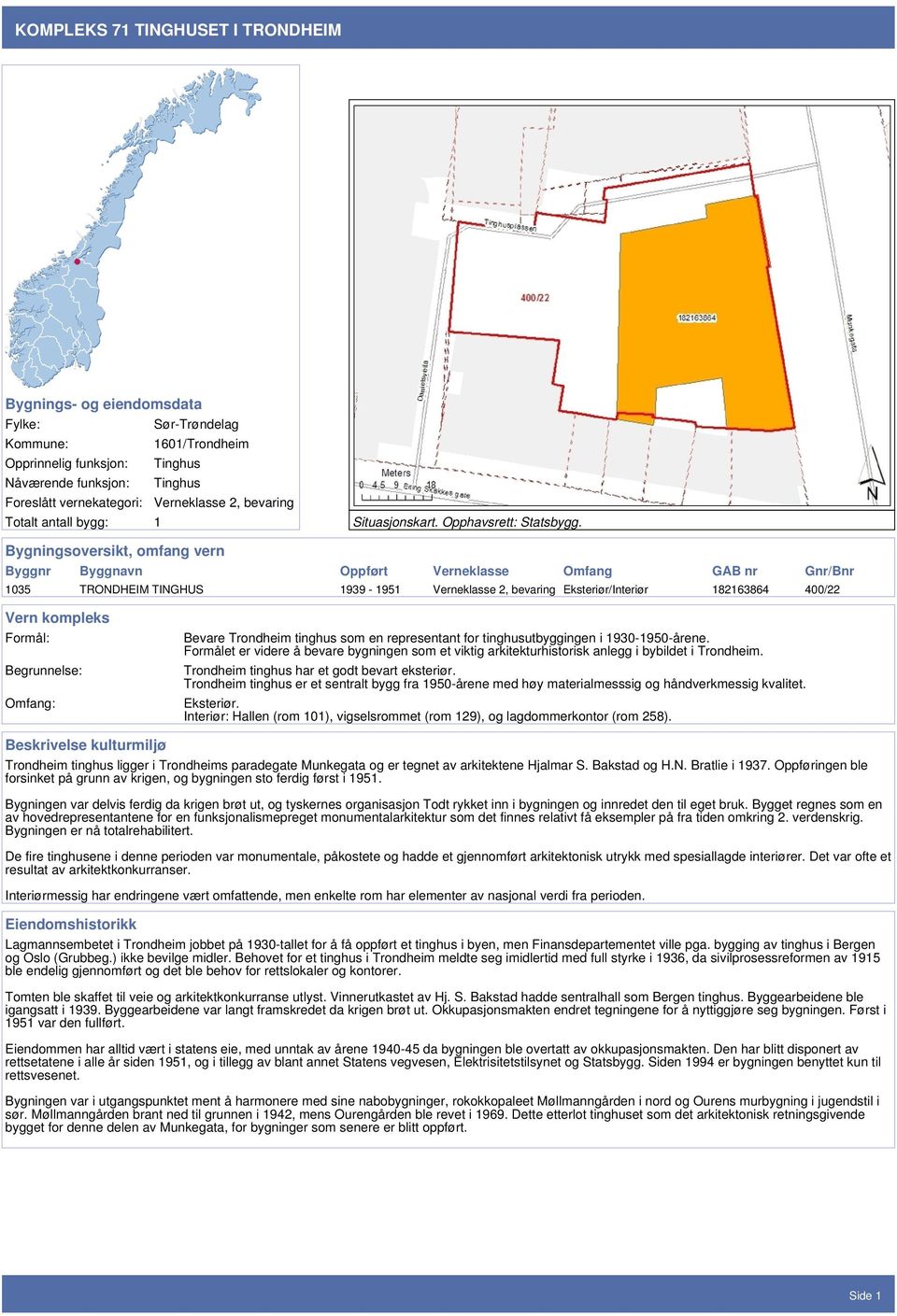 Bygningsoversikt, omfang vern Byggnr Byggnavn Oppført Verneklasse Omfang GAB nr Gnr/Bnr 1035 TRONDHEIM TINGHUS 1939-1951 Verneklasse 2, bevaring Eksteriør/Interiør 182163864 400/22 Vern kompleks