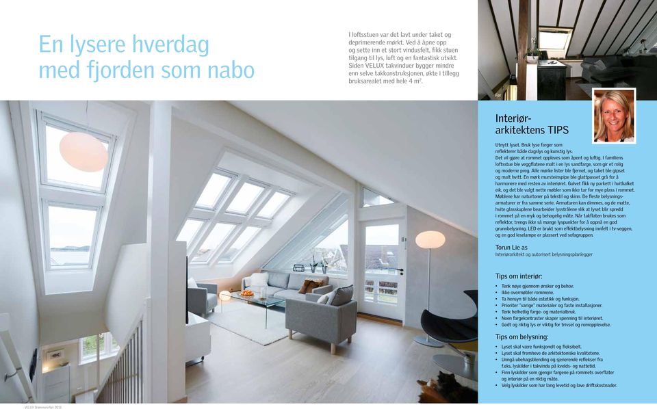 Siden VELUX takvinduer bygger mindre enn selve takkonstruksjonen, økte i tillegg bruksarealet med hele 4 m 2. Interiørarkitektens TIPS Utnytt lyset.